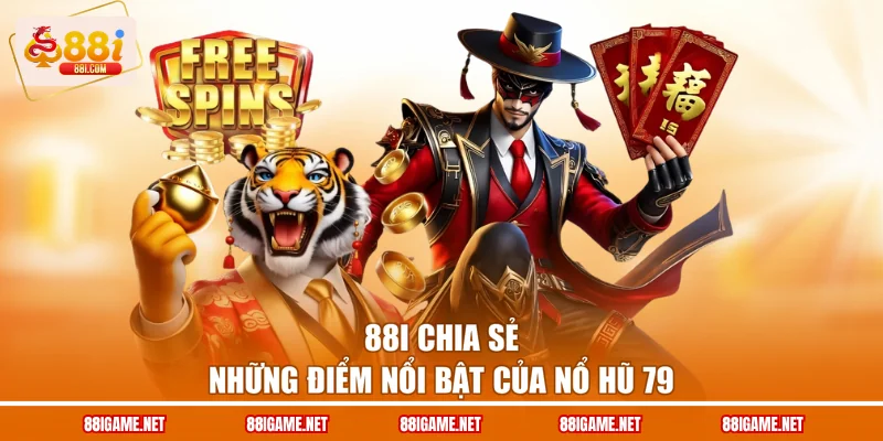 88I chia sẻ những điểm nổi bật của nổ hũ 79