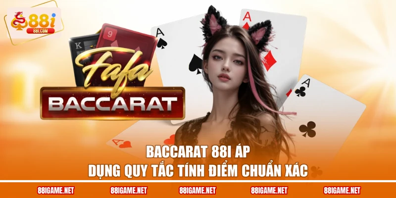 Baccarat 88I áp dụng quy tắc tính điểm chuẩn xác