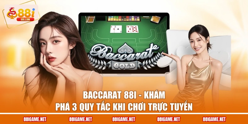 Baccarat 88I - Khám Phá 3 Quy Tắc Khi Chơi Trực Tuyến