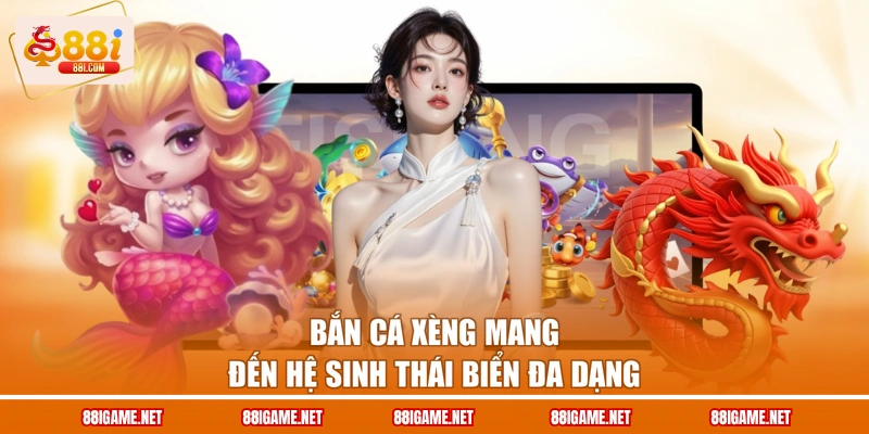 Bắn cá xèng mang đến hệ sinh thái biển đa dạng