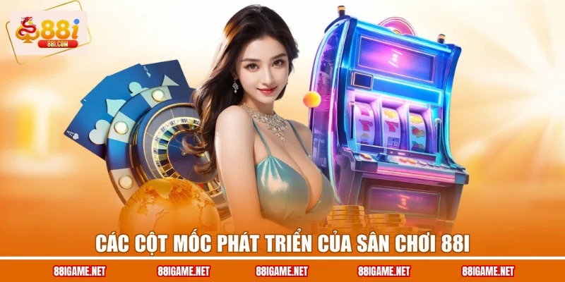 Các cột mốc phát triển của sân chơi 88I