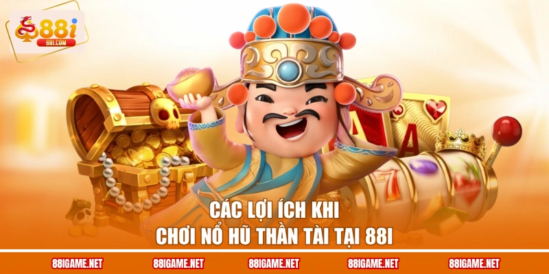 Các lợi ích khi chơi nổ hũ thần tài tại 88I