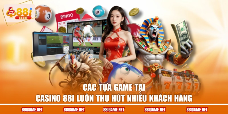 Các tựa game tại Casino 88I luôn thu hút nhiều khách hàng