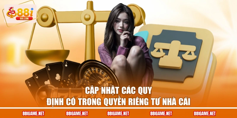 Cập nhật các quy định có trong quyền riêng tư nhà cái
