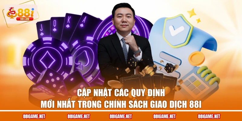 Cập nhật các quy định mới nhất trong chính sách giao dịch 88I