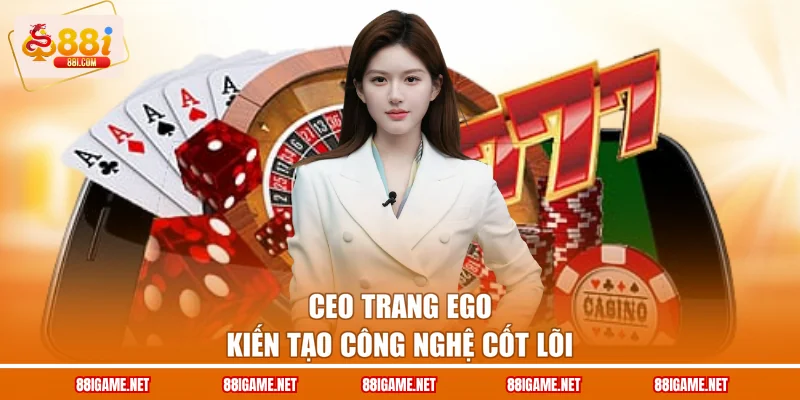 CEO Trang Ego kiến tạo công nghệ cốt lõi