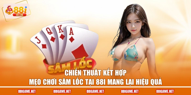 Chiến thuật kết hợp mẹo chơi sâm lốc tại 88I mang lại hiệu quả