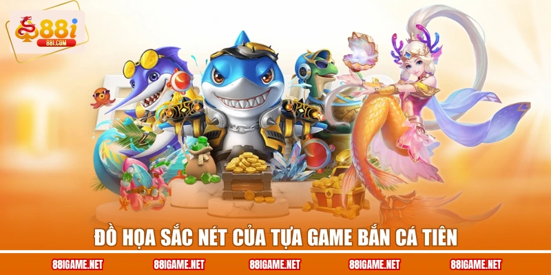 Đồ họa sắc nét của tựa game Bắn cá tiên