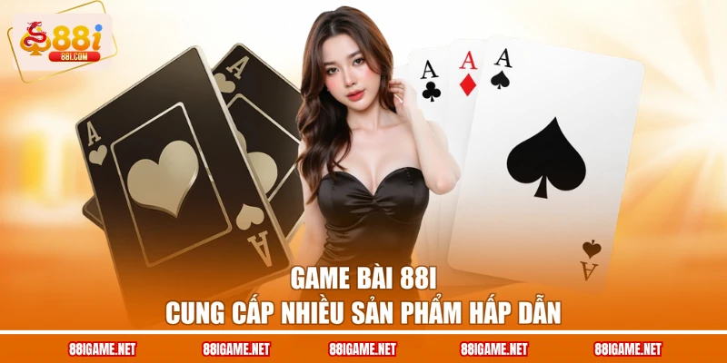 Game bài 88I cung cấp nhiều sản phẩm hấp dẫn