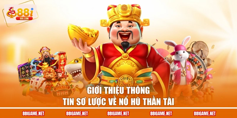 Giới thiệu thông tin sơ lược về nổ hũ thần tài