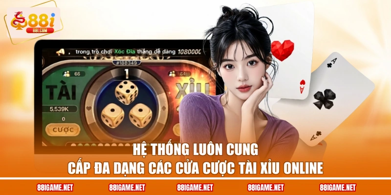 Hệ thống luôn cung cấp đa dạng các cửa cược tài xỉu online