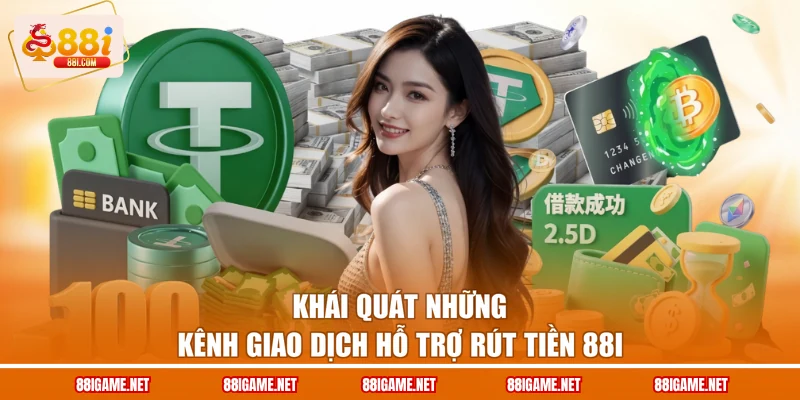 Khái quát những kênh giao dịch hỗ trợ rút tiền 88I