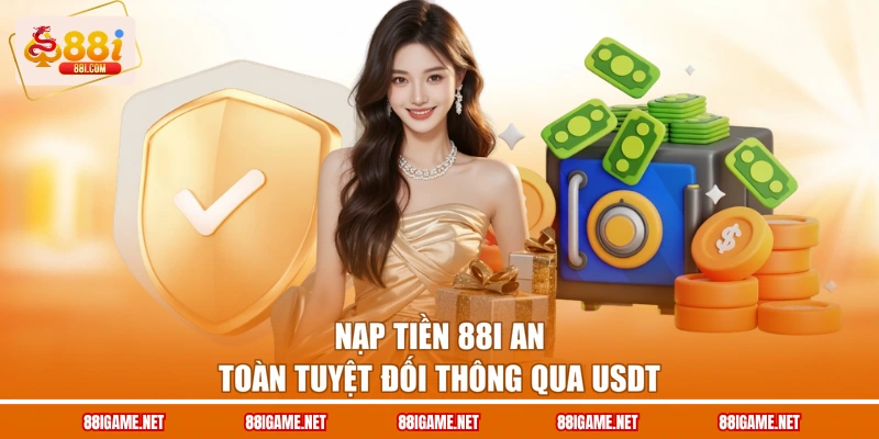 Nạp tiền 88I an toàn tuyệt đối thông qua USDT