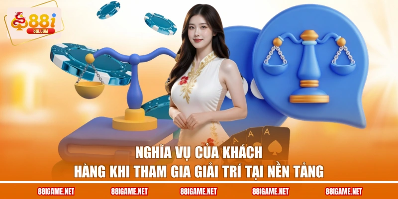 Nghĩa vụ của khách hàng khi tham gia giải trí tại nền tảng