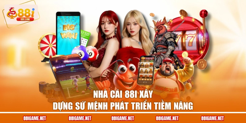 Nhà cái 88I xây dựng sứ mệnh phát triển tiềm năng