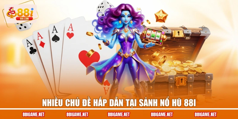 Nhiều chủ đề hấp dẫn tại sảnh nổ hũ 88I