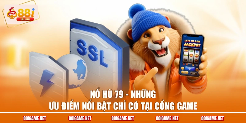 Nổ Hũ 79 - Những Ưu Điểm Nổi Bật Chỉ Có Tại Cổng Game