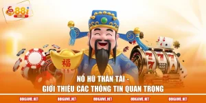 Nổ Hũ Thần Tài - Giới Thiệu Các Thông Tin Quan Trọng
