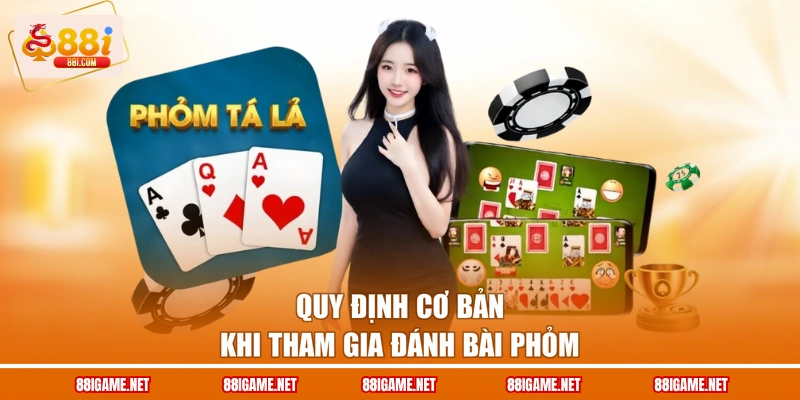 Quy định cơ bản khi tham gia đánh bài phỏm