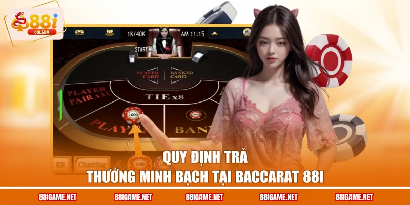 Quy định trả thưởng minh bạch tại baccarat 88I