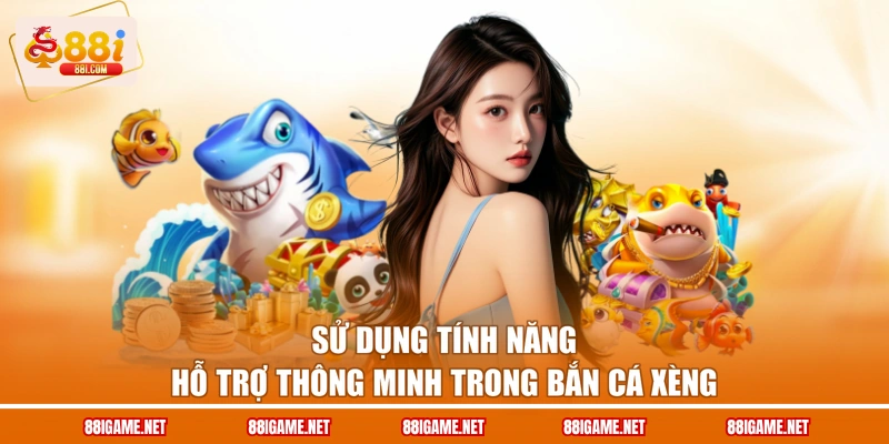 Sử dụng tính năng hỗ trợ thông minh trong Bắn cá xèng