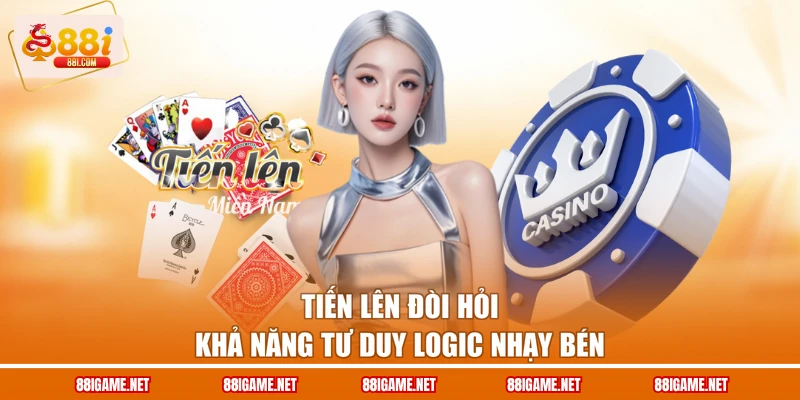Tiến lên đòi hỏi khả năng tư duy logic nhạy bén