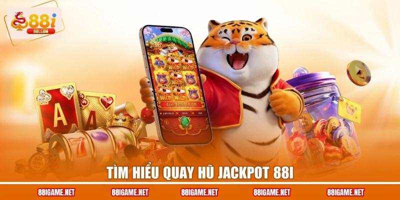 Tìm hiểu quay hũ jackpot 88I