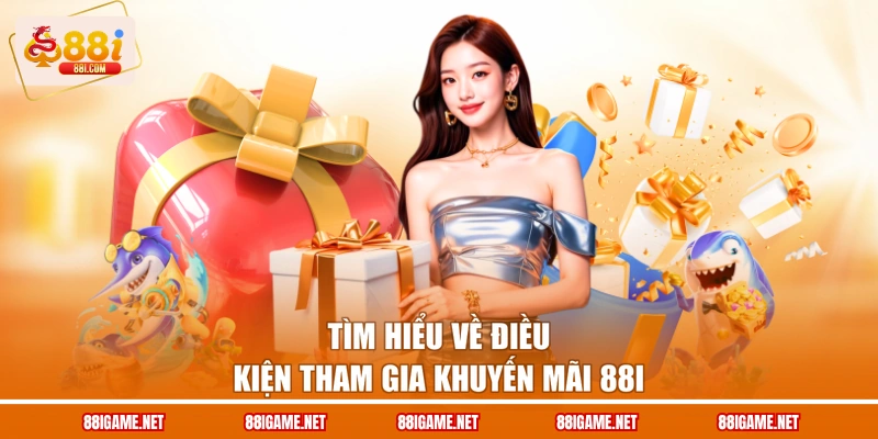 Tìm hiểu về điều kiện tham gia khuyến mãi 88I
