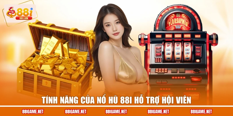 Tính năng của nổ hũ 88I hỗ trợ hội viên