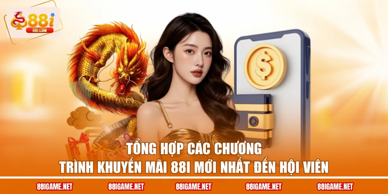 Tổng hợp các chương trình khuyến mãi 88I mới nhất đến hội viên