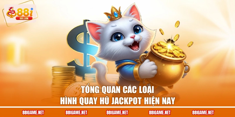 Tổng quan các loại hình quay hũ jackpot hiện nay