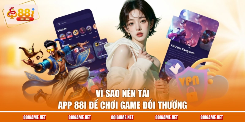 Vì sao nên tải app 88I để chơi game đổi thưởng