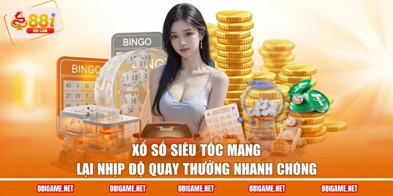 Xổ số siêu tốc mang lại nhịp độ quay thưởng nhanh chóng