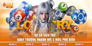 Xổ Số Siêu Tốc - Quay Thưởng Nhanh Với 3 Mốc Phổ Biến