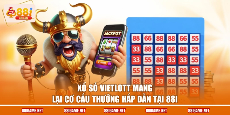 Xổ số Vietlott mang lại cơ cấu thưởng hấp dẫn tại 88I